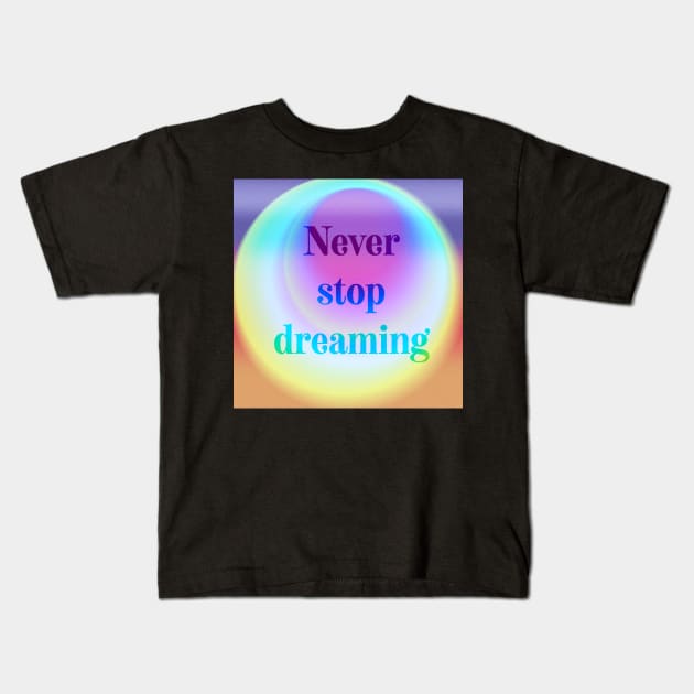 Never stop dreaming psychedelic quote Kids T-Shirt by French bullies 